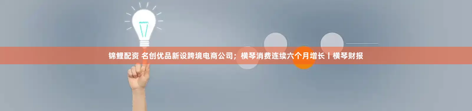 锦鲤配资 名创优品新设跨境电商公司；横琴消费连续六个月增长丨横琴财报