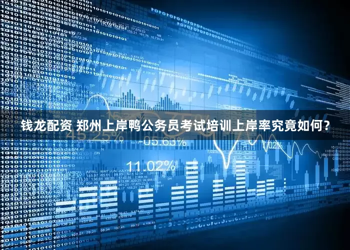 钱龙配资 郑州上岸鸭公务员考试培训上岸率究竟如何？